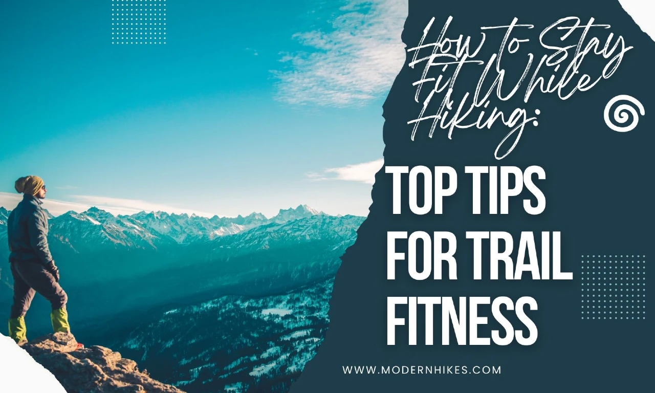 How to Stay Fit While Hiking: Top Tips for Trail Fitness